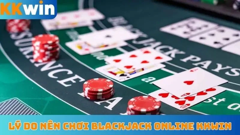 Lý do nên chơi blackjack online KKWin