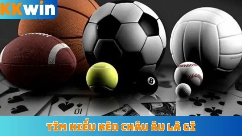 Tìm hiểu kèo châu Âu là gì